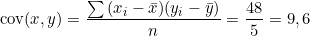 \[\text{cov}(x,y) = \frac{\sum{(x_i - \bar{x})(y_i - \bar{y})}}{n} = \frac{48}{5} = 9,6\]