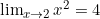\lim_{x \to 2} x^2 = 4