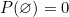 P(\varnothing) = 0