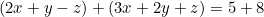 (2x + y - z) + (3x + 2y + z) = 5 + 8