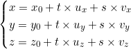 \begin{cases} x = x_0 + t \times u_x + s \times v_x \\ y = y_0 + t \times u_y + s \times v_y \\ z = z_0 + t \times u_z + s \times v_z \end{cases}