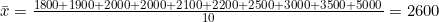 \bar{x} = \frac{1800+1900+2000+2000+2100+2200+2500+3000+3500+5000}{10} = 2600