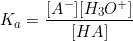 \[K_a = \frac{[A^-][H_3O^+]}{[HA]}\]