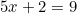 5x + 2 = 9